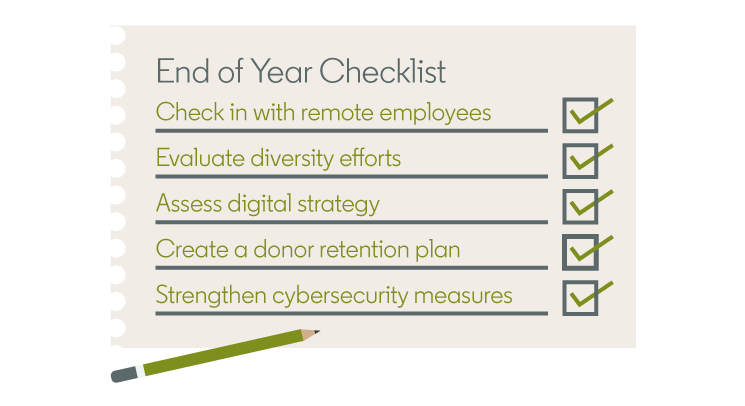 An end of year checklist for nonprofits, including checking in with remote employees, evaluating diversity efforts, assessing digital strategy, creating a donor retention plan, and strengthening cybersecurity measures