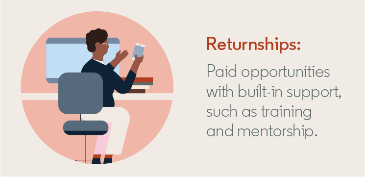 Returnships are paid opportunities with built-in support, such as training and mentorship.